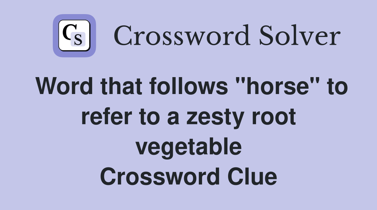 Word that follows "horse" to refer to a zesty root vegetable